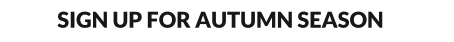 SIGN UP FOR AUTUMN SEASON